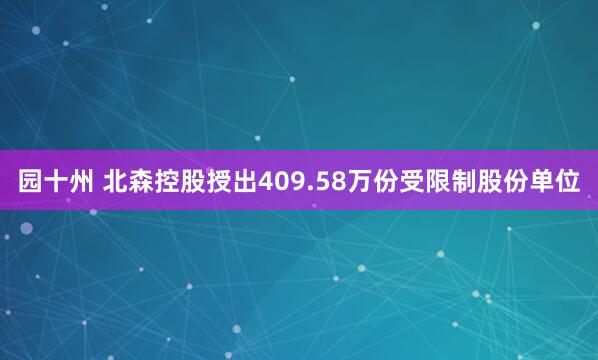 园十州 北森控股授出409.58万份受限制股份单位